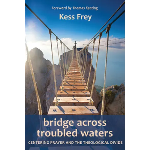 Bridge Across Troubled Waters: Centering Prayer and the Theological Divide