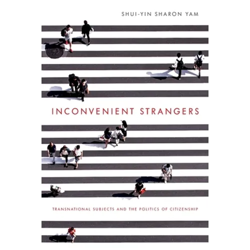 Inconvenient Strangers: Transnational Subjects and the Politics of Citizenship