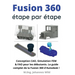 Fusion 360 étape par étape: Conception CAO, Simulation FEM & FAO pour les débutants. Le guide complet de la Fusion 360 d'Autodesk !