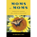Moms to Moms: Parenting Wisdom from Moms in Recovery (Addiction Book for Recovering Mothers)