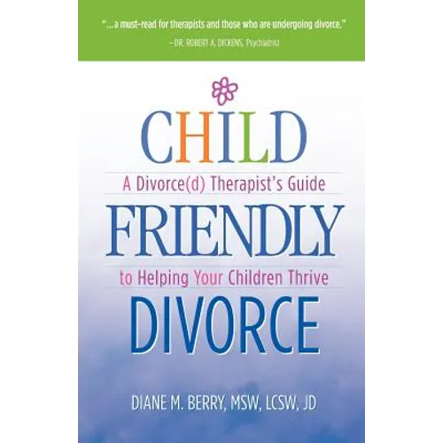 Child Friendly Divorce: A Divorce(d) Therapist's Guide to Helping Your Children Thrive