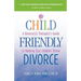 Child Friendly Divorce: A Divorce(d) Therapist's Guide to Helping Your Children Thrive