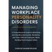 Managing Workplace Personality Disorders: A Comprehensive Guide to Identifying and Handling Narcissistic, Borderline, and Other Difficult Employees Wh