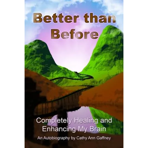 Better than Before Completely Healing and Enhancing My Brain an Autobiography