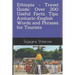 Ethiopia - Travel Guide: Over 200 Useful Facts, Tips, Amharic-English Words and Phrases for Tourists