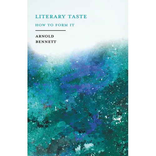 Literary Taste - How to Form It: With Detailed Instructions for Collecting a Complete Library of English Literature - With an Essay From Arnold Bennet