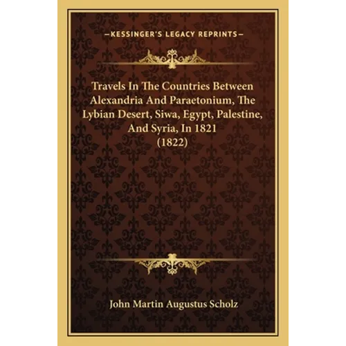 Travels In The Countries Between Alexandria And Paraetonium, The Lybian Desert, Siwa, Egypt, Palestine, And Syria, In 1821 (1822)