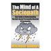 The Mind Of A Sociopath: Your Guide to Understanding The Anti-Social Personality Disorder of Sociopaths