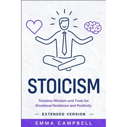Stoicism: Timeless Wisdom and Tools for Emotional Resilience and Positivity - Extended Version