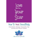 Love Your Scar: How to Heal Beautifully Using Nutrition, Massage, Homeopathy, Yoga and Many More Natural Therapies