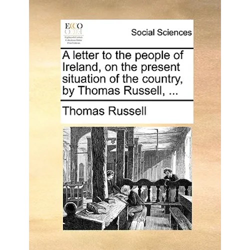 A Letter to the People of Ireland, on the Present Situation of the Country, by Thomas Russell, ...
