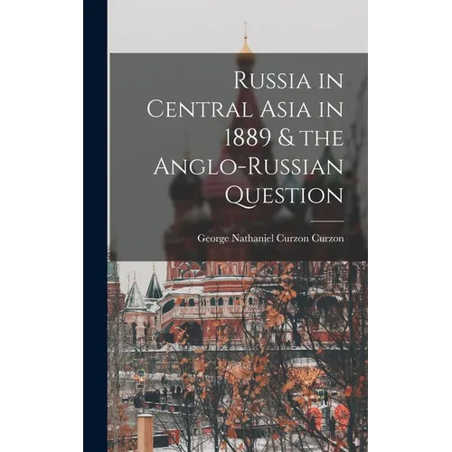 Russia in Central Asia in 1889 & the Anglo-Russian Question