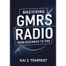 Mastering GMRS Radio From Beginner To Pro: The Definitive Guide to Features, Setup, Programming, Communication Techniques, Troubleshooting, Tips, Tric