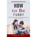 How to Be Funny: Honest & Genuine Advice on How to Be Funny (Releasing Your Inner Comedian and Improving Your Sense of Humor)