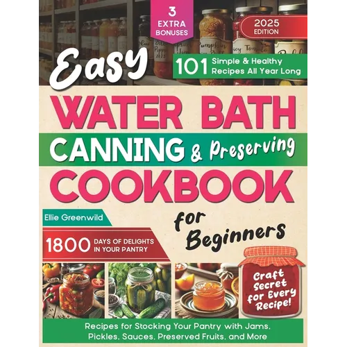 Easy Water Bath Canning & Preserving Cookbook for Beginners: 1800 Days of Simple, Healthy Recipes for Stocking Your Pantry with Jams, Pickles, Sauces,