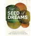 The Seed of Dreams: A Practical Guide to Growing Bold Visions in the Garden of Your Life