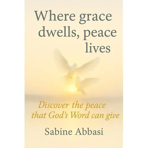 Where grace dwells, peace lives: Discover the peace that God's Word can give
