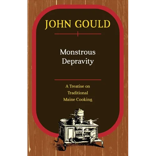 Monstrous Depravity: A Treatise on Traditional Maine Cooking