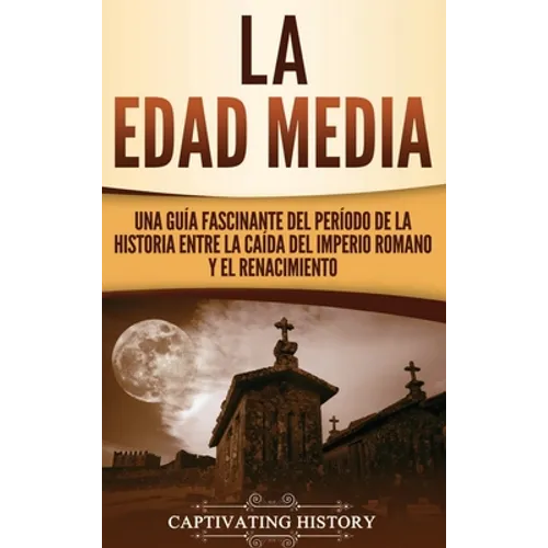 La Edad Media: Una Guía fascinante del período de la historia entre la caída del Imperio romano y el Renacimiento