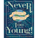 Never Too Young!: 50 Unstoppable Kids Who Made a Difference