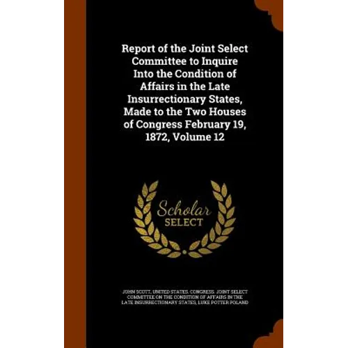 Report of the Joint Select Committee to Inquire Into the Condition of Affairs in the Late Insurrectionary States, Made to the Two Houses of Congress F