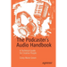 The Podcaster's Audio Handbook: A Technical Guide for Creative People