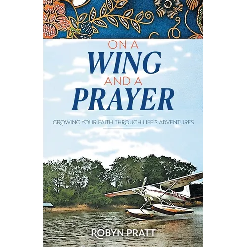 On a Wing and a Prayer: Growing Your Faith Through Life's Adventures