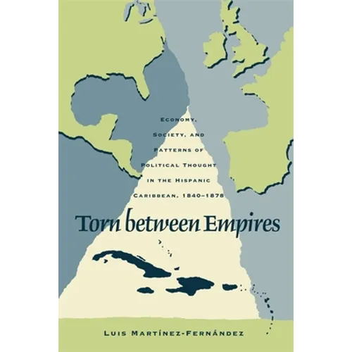 Torn Between Empires: Economy, Society, and Patterns of Political Thought in the Hispanic Caribbean, 1840-1878