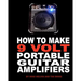 How to Make 9 Volt Portable Guitar Amplifiers: Build your very own mini boutique practice amp