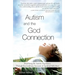 Autism and the God Connection: Redefining the Autistic Experience Through Extraordinary Accounts of Spiritual Giftedness