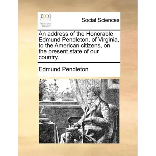 An Address of the Honorable Edmund Pendleton, of Virginia, to the American Citizens, on the Present State of Our Country.