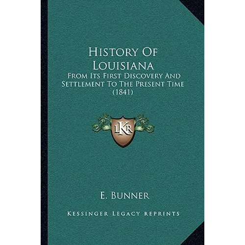 History Of Louisiana: From Its First Discovery And Settlement To The Present Time (1841)