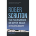 Roger Scruton: The Philosopher on Dover Beach: An Intellectual Biography