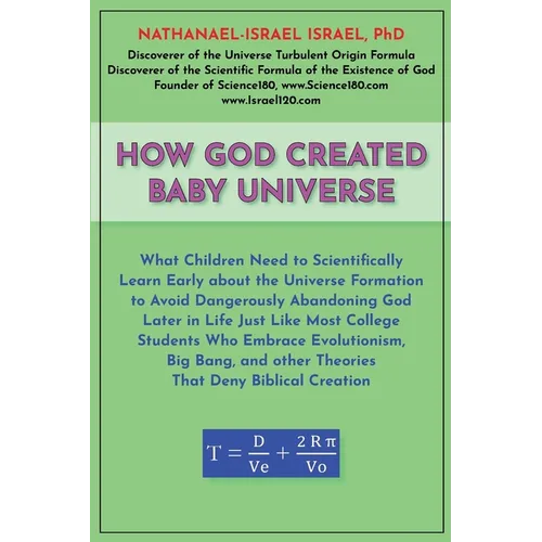 How God Created Baby Universe: What Children Must Scientifically Learn Early about the Universe Formation to Avoid Dangerously Abandoning God Later in