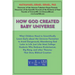 How God Created Baby Universe: What Children Must Scientifically Learn Early about the Universe Formation to Avoid Dangerously Abandoning God Later in
