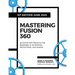 Mastering Fusion 360: 28 Step-By-Step Projects for Beginners in 3D Printing, Prototyping, and Making