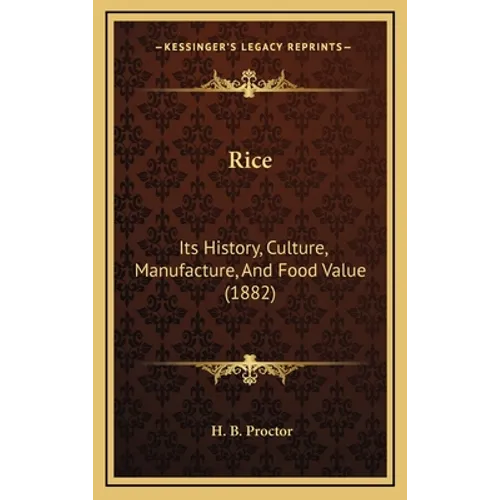 Rice: Its History, Culture, Manufacture, And Food Value (1882)
