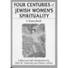Four Centuries of Jewish Women's Spirituality: A Sourcebook