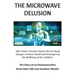 THE MICROWAVE DELUSION - Why 'Smart' Wireless Means We Are Dying Younger in Poorer Health and Endangering the Wellbeing of Our Children: The Diary of