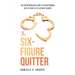 The Six-Figure Quitter: The Entrepreneur's Guide to Transitioning Out of Your 9 to 5 Without Regret
