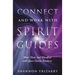Connect and Work with Spirit Guides: Meet, Heal, and Manifest with Your Divine Teachers