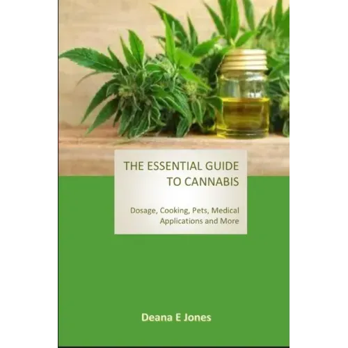 The Essential Guide to Cannabis: Dosage, Cooking, Pets, Medical Applications and More