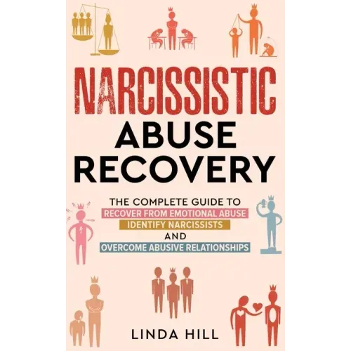 Narcissistic Abuse Recovery: The Complete Guide to Recover From Emotional Abuse, Identify Narcissists, and Overcome Abusive Relationships