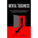Mental Toughness: How to Build Mental Toughness and Develop an Unbeatable Mind