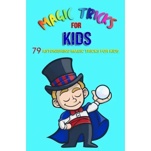 Magic Tricks For Kids: 79 Astonishing Magic Tricks For Kids (With Illustrations)