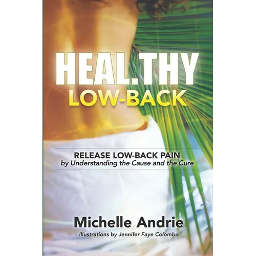 Heal.thy Low-Back: Release Low-Back Pain by Understanding the Cause and the Cure