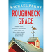 Roughneck Grace: Farmer Yoga, Creeping Codgerism, Apple Golf, and Other Brief Essays from on and Off the Back Forty