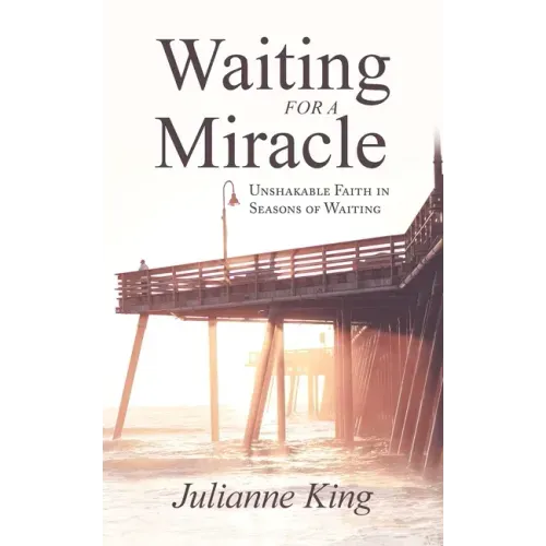 Waiting for a Miracle: Unshakable Faith in Seasons of Waiting