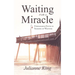 Waiting for a Miracle: Unshakable Faith in Seasons of Waiting