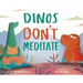Dinos Don't Meditate